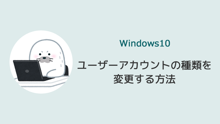 Windows10 ユーザーアカウント 種類 変更